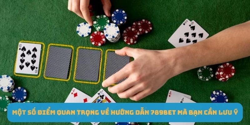 Một số điểm quan trọng về hướng dẫn 789BET mà bạn cần lưu ý