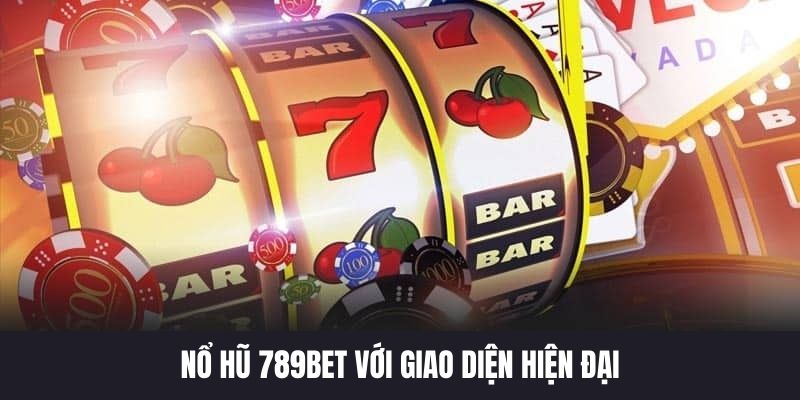 Nổ hũ 789BET gây ấn tượng bởi giao diện hiện đại