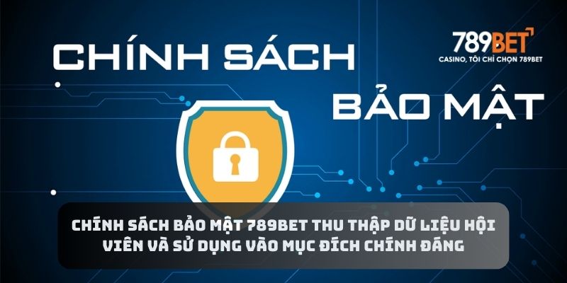 Chính sách bảo mật 789BET thu thập dữ liệu hội viên và sử dụng vào mục đích chính đáng