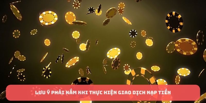 Lưu ý phải nắm khi thực hiện giao dịch nạp tiền