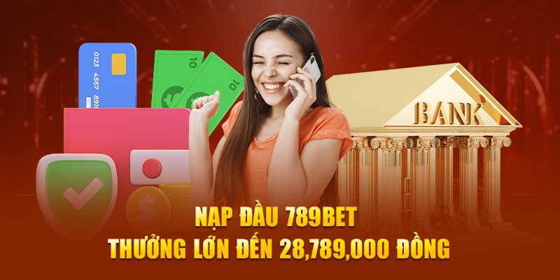 Thưởng nạp lần đầu cực hot khi đăng ký 789BET